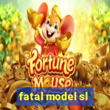 fatal model sl