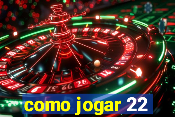 como jogar 22