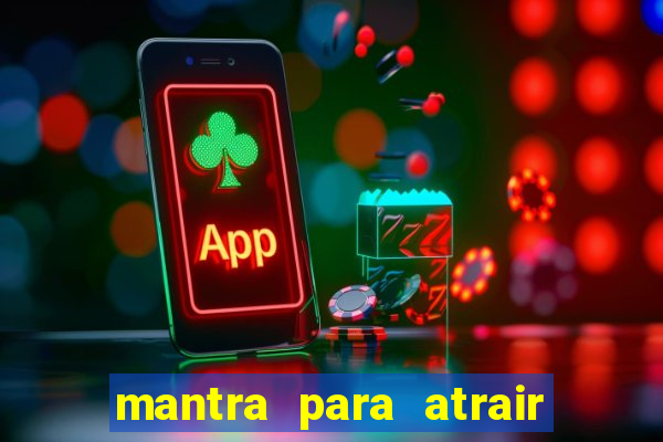 mantra para atrair dinheiro imediatamente