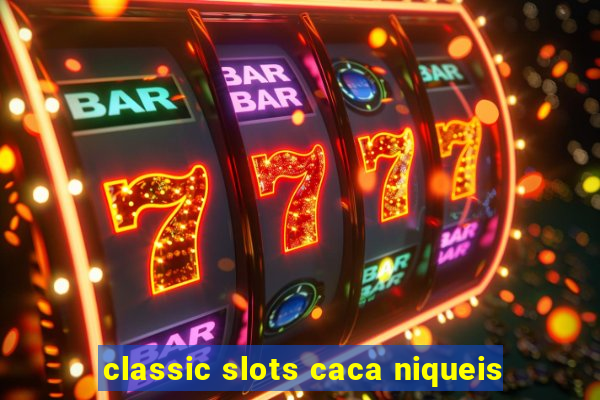 classic slots caca niqueis