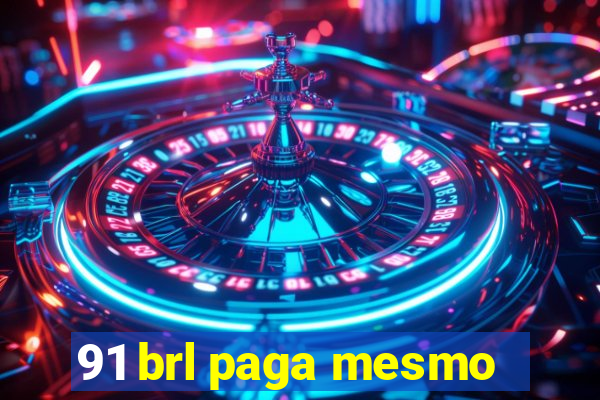 91 brl paga mesmo