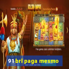 91 brl paga mesmo