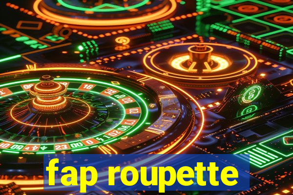 fap roupette