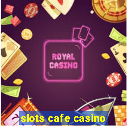 slots cafe casino