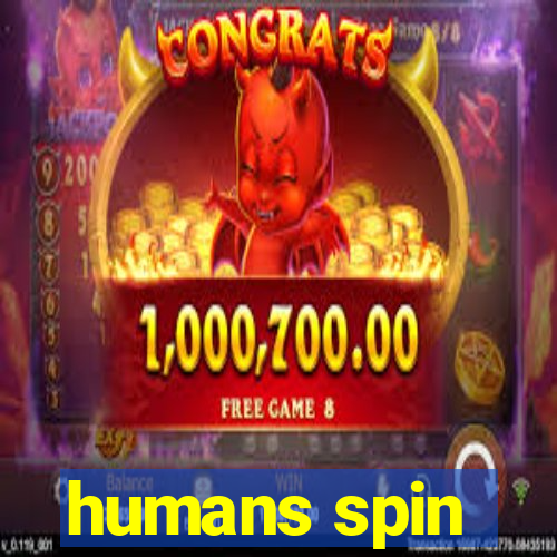 humans spin