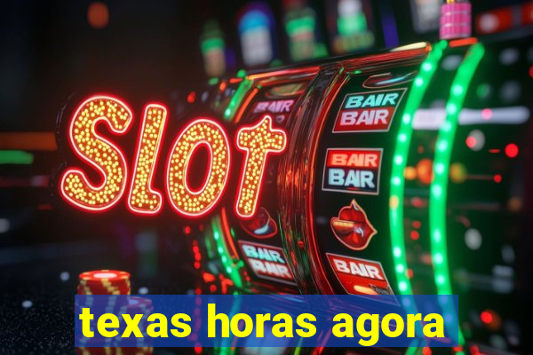 texas horas agora