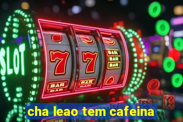 cha leao tem cafeina