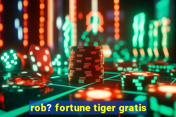 rob? fortune tiger gratis