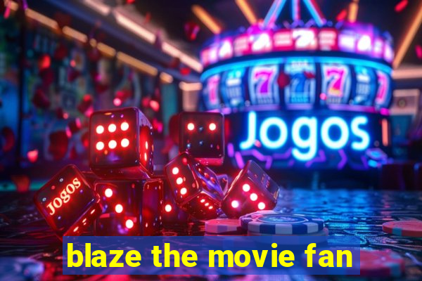 blaze the movie fan