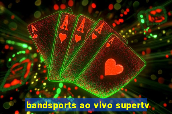 bandsports ao vivo supertv