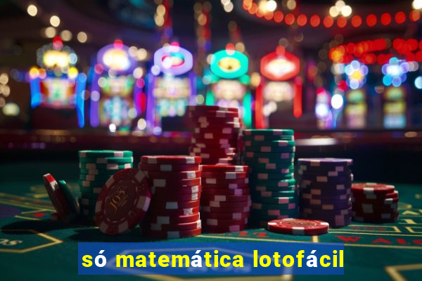 só matemática lotofácil