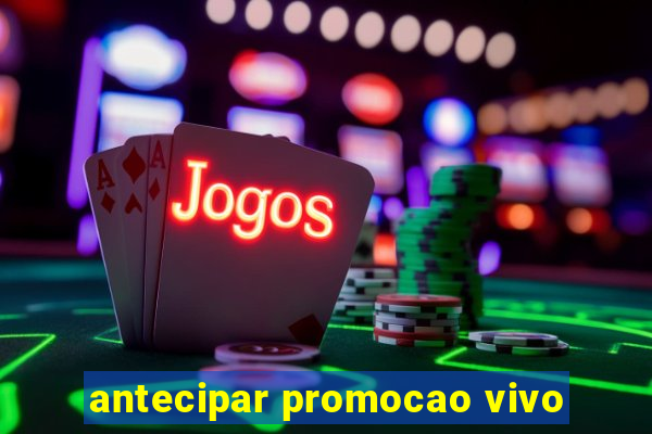 antecipar promocao vivo