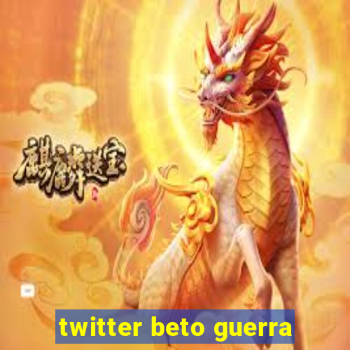 twitter beto guerra