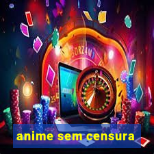 anime sem censura