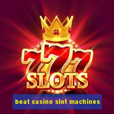 beat casino slot machines