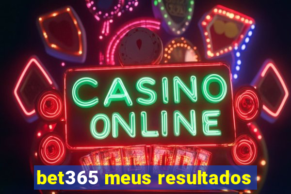 bet365 meus resultados