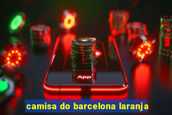 camisa do barcelona laranja