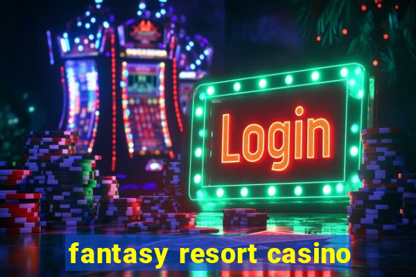 fantasy resort casino