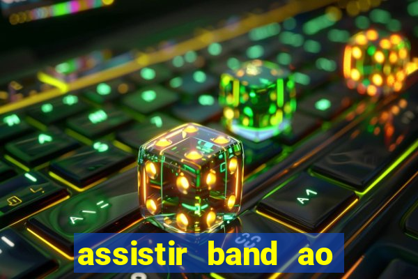 assistir band ao vivo multicanais