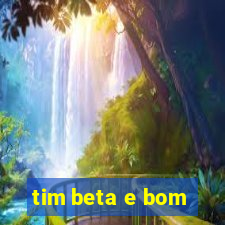 tim beta e bom