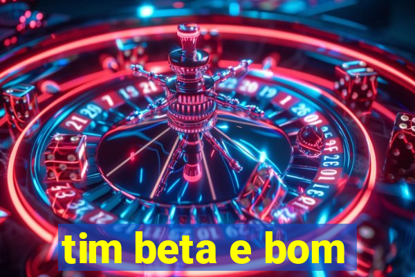 tim beta e bom