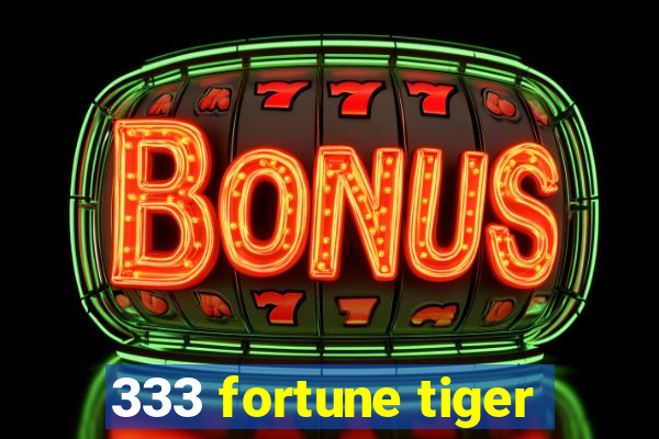 333 fortune tiger