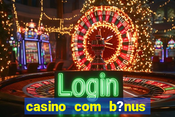 casino com b?nus grátis de boas-vindas sem depósito