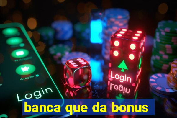 banca que da bonus