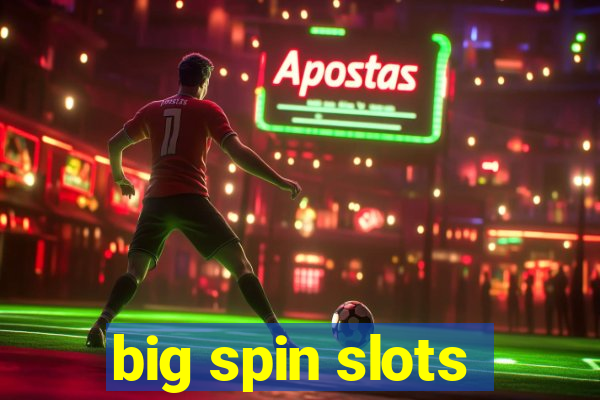 big spin slots