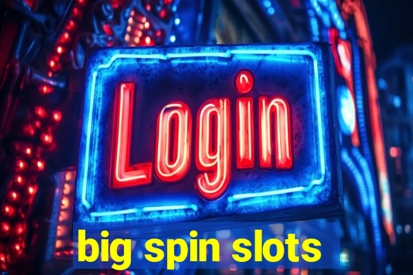 big spin slots