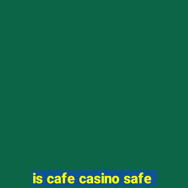 is cafe casino safe