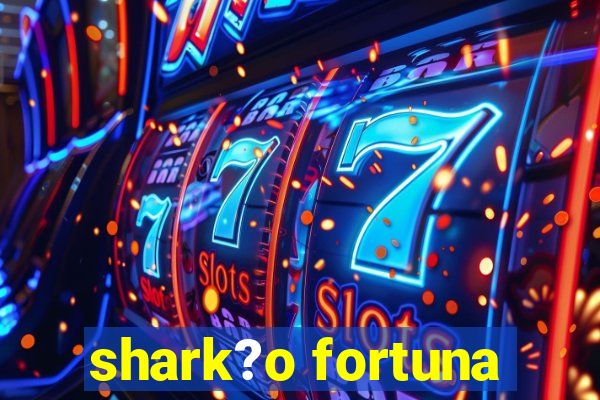 shark?o fortuna