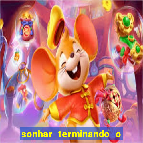 sonhar terminando o namoro jogo do bicho