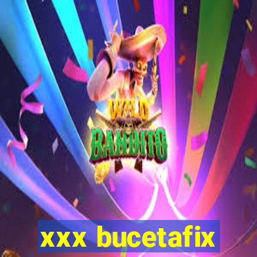 xxx bucetafix