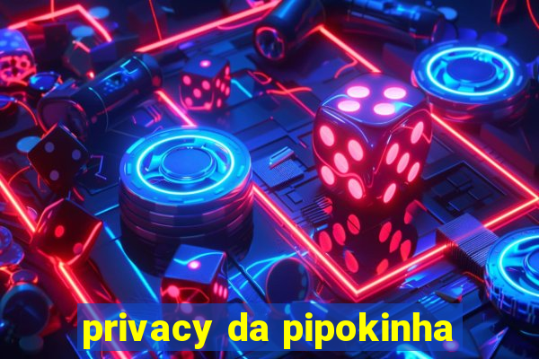 privacy da pipokinha