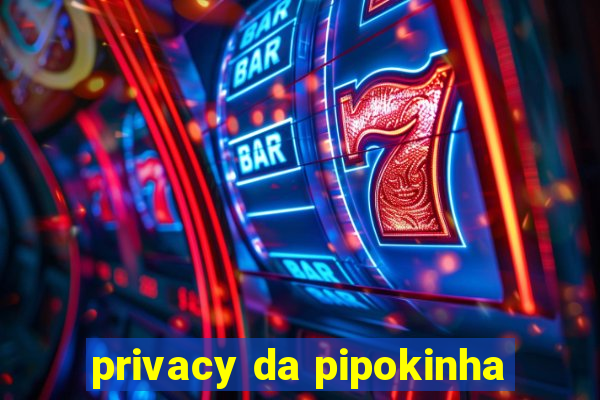 privacy da pipokinha