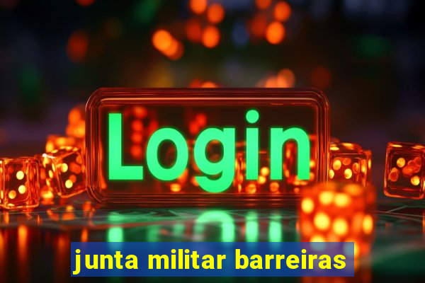 junta militar barreiras