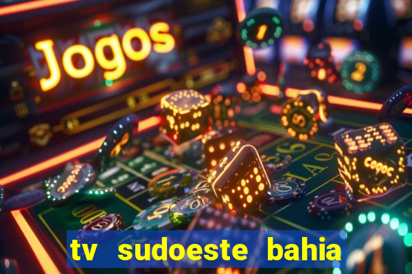 tv sudoeste bahia ao vivo