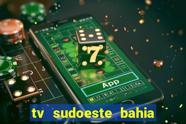 tv sudoeste bahia ao vivo