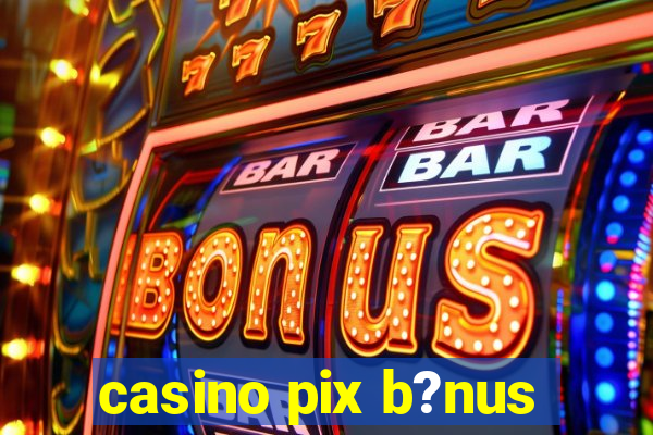 casino pix b?nus