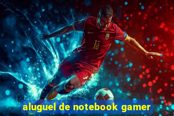 aluguel de notebook gamer