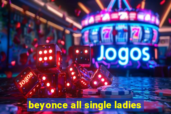 beyonce all single ladies