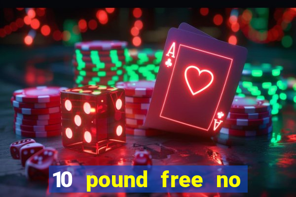 10 pound free no deposit casino