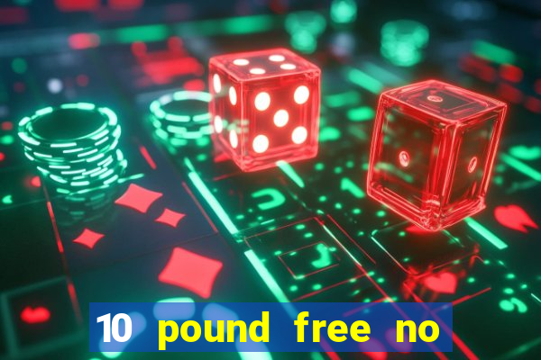 10 pound free no deposit casino