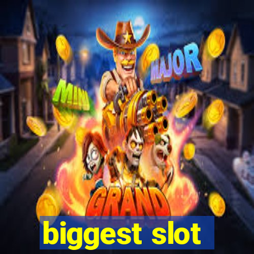 biggest slot