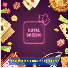 assistir holanda x inglaterra