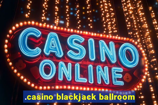 .casino blackjack ballroom