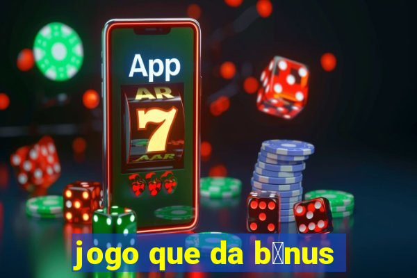 jogo que da b么nus