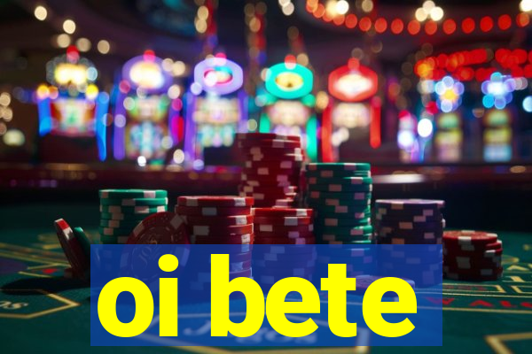 oi bete