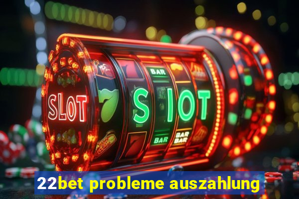 22bet probleme auszahlung